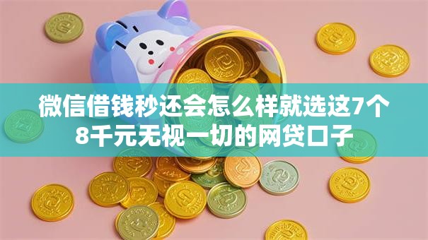 微信借钱秒还会怎么样就选这7个8千元无视一切的网贷口子