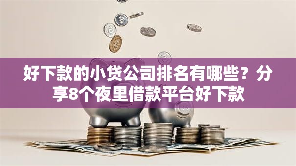 好下款的小贷公司排名有哪些?分享8个夜里借款平台好下款 好下款的小贷公司排名有哪些?分享8个夜里借款平台好下款