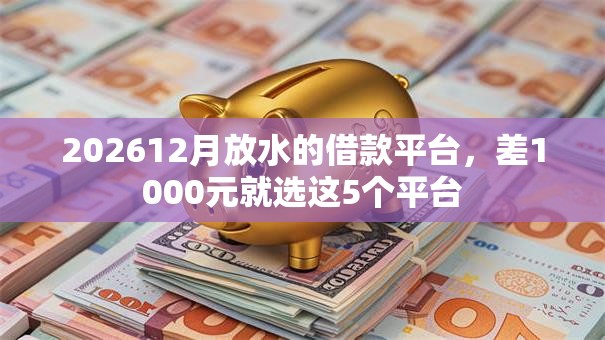 202612月放水的借款平台，差1000元就选这5个平台