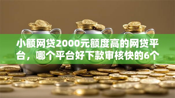 小额网贷2000元额度高的网贷平台，哪个平台好下款审核快的6个平台介绍