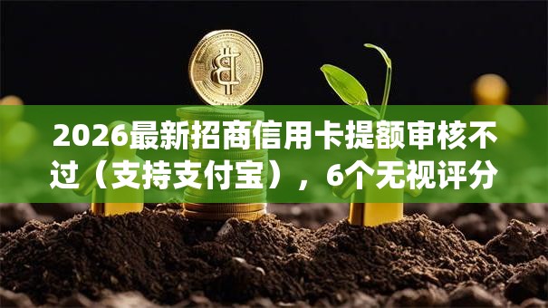 2026最新招商信用卡提额审核不过（支持支付宝），6个无视评分的贷款app无私分享