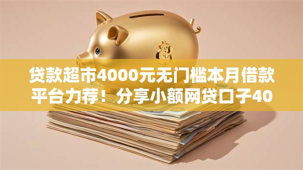 贷款超市4000元无门槛本月借款平台力荐！分享小额网贷口子4000元无门槛借款