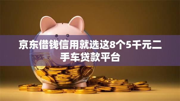 京东借钱信用就选这8个5千元二手车贷款平台