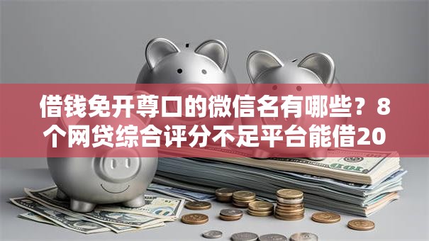 借钱免开尊口的微信名有哪些？8个网贷综合评分不足平台能借2000块急用推荐给你