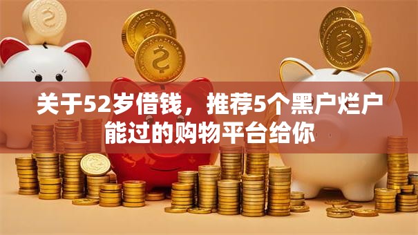 关于52岁借钱，推荐5个黑户烂户能过的购物平台给你