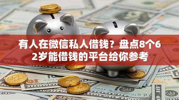 有人在微信私人借钱？盘点8个62岁能借钱的平台给你参考
