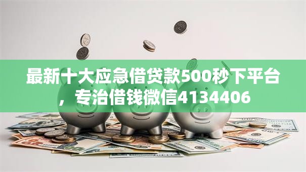 最新十大应急借贷款500秒下平台,专治借钱微信4134406 最新十大应急借贷款500秒下平台,专治借钱微信4134406