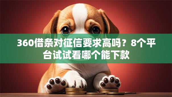 360借条对征信要求高吗？8个平台试试看哪个能下款