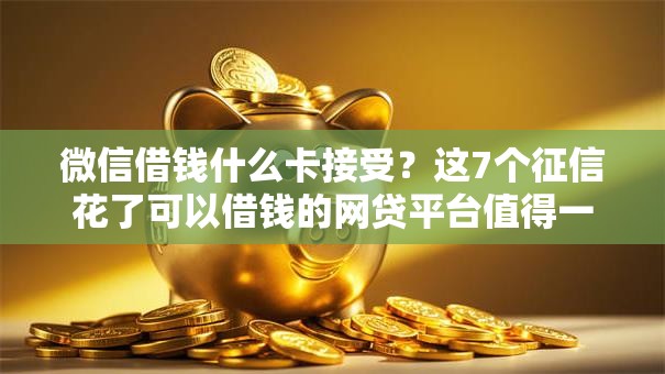 微信借钱什么卡接受？这7个征信花了可以借钱的网贷平台值得一试