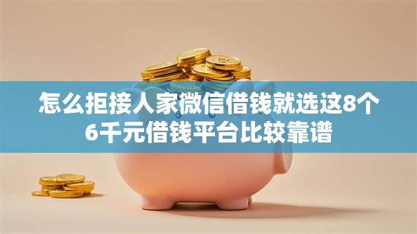 怎么拒接人家微信借钱就选这8个6千元借钱平台比较靠谱 怎么拒接人家微信借钱就选这8个6千元借钱平台比较靠谱