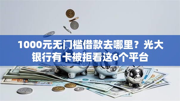 1000元无门槛借款去哪里？光大银行有卡被拒看这6个平台