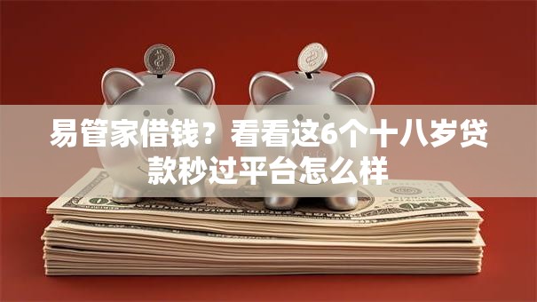 易管家借钱？看看这6个十八岁贷款秒过平台怎么样