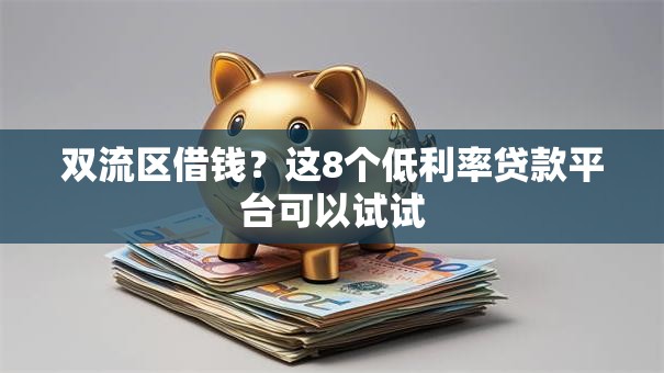 双流区借钱？这8个低利率贷款平台可以试试