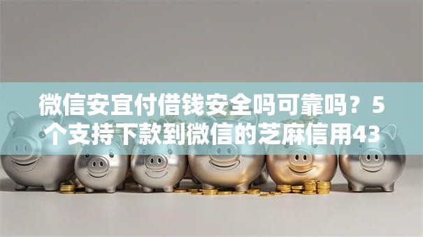 微信安宜付借钱安全吗可靠吗？5个支持下款到微信的芝麻信用439分下款的软件