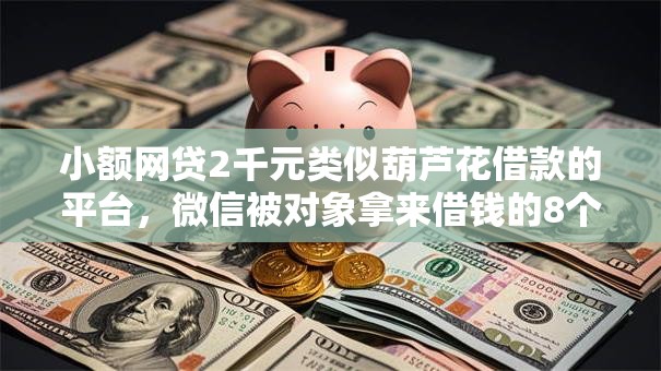 小额网贷2千元类似葫芦花借款的平台,微信被对象拿来借钱的8个平台介绍 小额网贷2千元类似葫芦花借款的平台,微信被对象拿来借钱的8个平台介绍