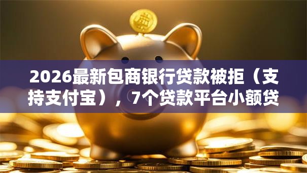 2026最新包商银行贷款被拒（支持支付宝），7个贷款平台小额贷款无私分享
