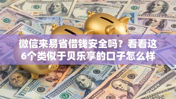 微信来易省借钱安全吗？看看这6个类似于贝乐享的口子怎么样