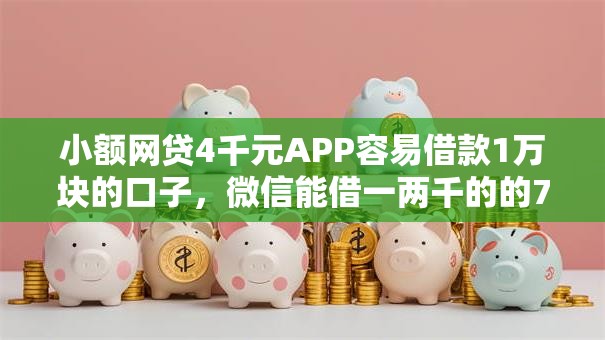 小额网贷4千元APP容易借款1万块的口子，微信能借一两千的的7个平台介绍