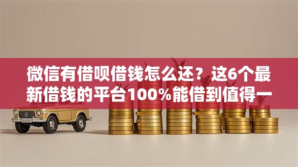 微信有借呗借钱怎么还？这6个最新借钱的平台100%能借到值得一试