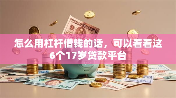 怎么用杠杆借钱的话,可以看看这6个17岁贷款平台 怎么用杠杆借钱的话,可以看看这6个17岁贷款平台