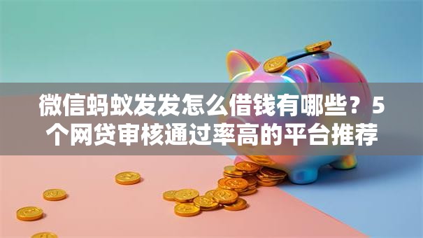 微信蚂蚁发发怎么借钱有哪些？5个网贷审核通过率高的平台推荐给你