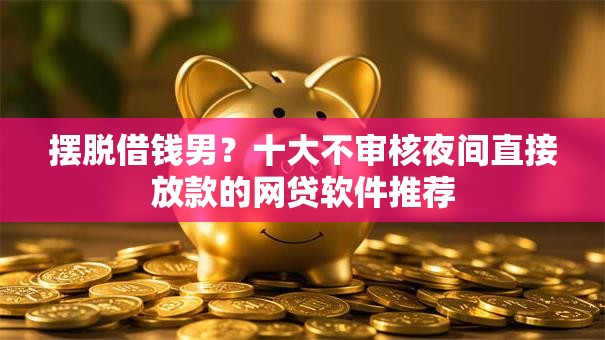 摆脱借钱男？十大不审核夜间直接放款的网贷软件推荐