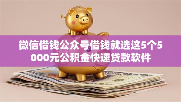 微信借钱公众号借钱就选这5个5000元公积金快速贷款软件