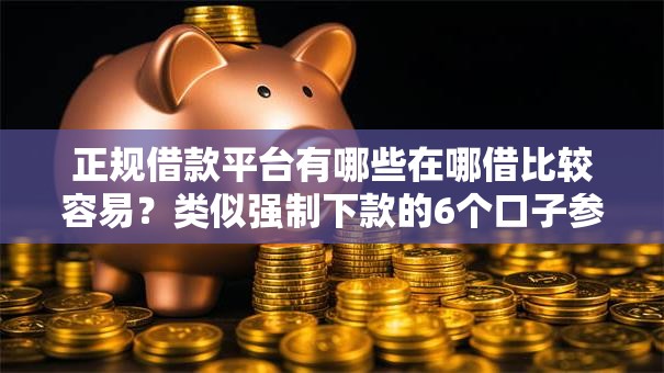 正规借款平台有哪些在哪借比较容易?类似强制下款的6个口子参考 正规借款平台有哪些在哪借比较容易?类似强制下款的6个口子参考