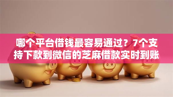 哪个平台借钱最容易通过?7个支持下款到微信的芝麻借款实时到账速借软件 哪个平台借钱最容易通过?7个支持下款到微信的芝麻借款实时到账速借软件