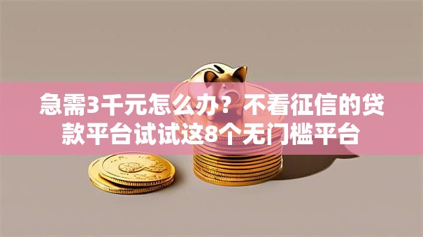 急需3千元怎么办？不看征信的贷款平台试试这8个无门槛平台