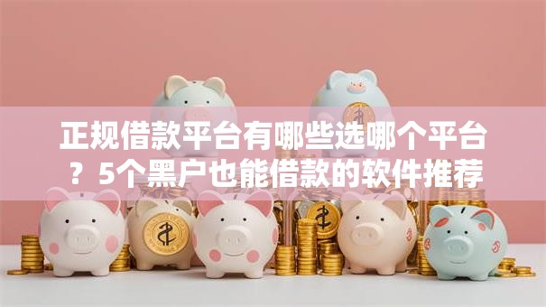 正规借款平台有哪些选哪个平台？5个黑户也能借款的软件推荐