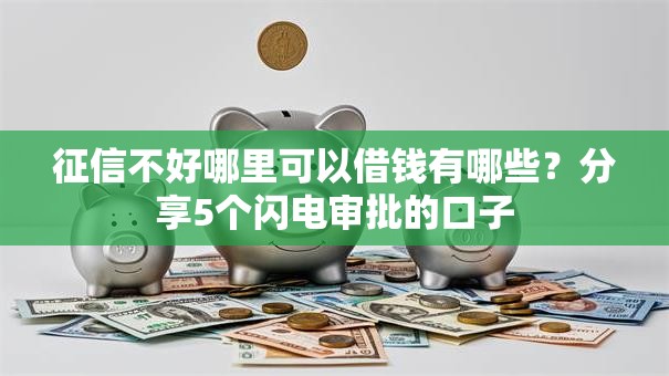 征信不好哪里可以借钱有哪些?分享5个闪电审批的口子 征信不好哪里可以借钱有哪些?分享5个闪电审批的口子