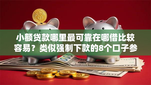 小额贷款哪里最可靠在哪借比较容易？类似强制下款的8个口子参考