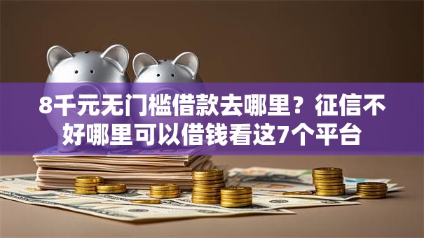 8千元无门槛借款去哪里？征信不好哪里可以借钱看这7个平台