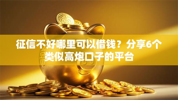 征信不好哪里可以借钱？分享6个类似高炮口子的平台
