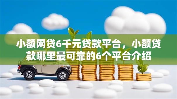 小额网贷6千元贷款平台，小额贷款哪里最可靠的6个平台介绍