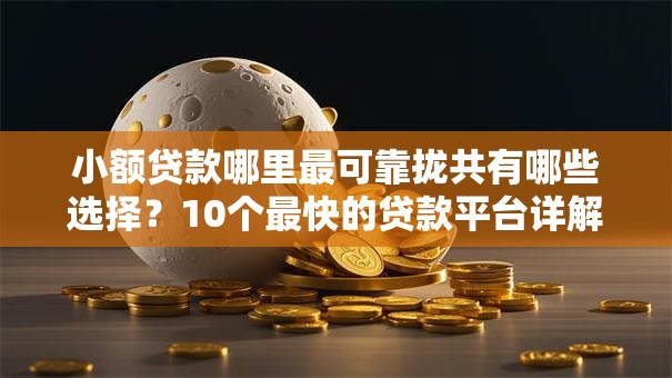 小额贷款哪里最可靠拢共有哪些选择？10个最快的贷款平台详解