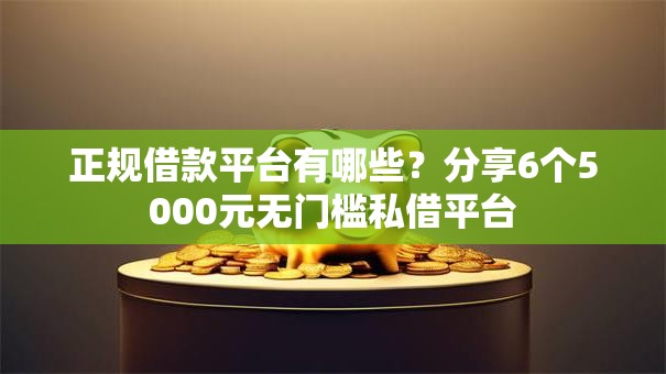 正规借款平台有哪些？分享6个5000元无门槛私借平台