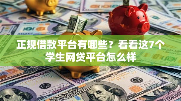 正规借款平台有哪些?看看这7个学生网贷平台怎么样 正规借款平台有哪些?看看这7个学生网贷平台怎么样