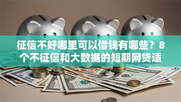 征信不好哪里可以借钱有哪些？8个不征信和大数据的短期网贷适合58岁的平台推荐给你