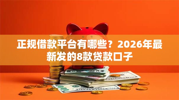 正规借款平台有哪些？2026年最新发的8款贷款口子