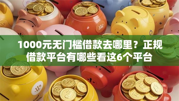 1000元无门槛借款去哪里？正规借款平台有哪些看这6个平台