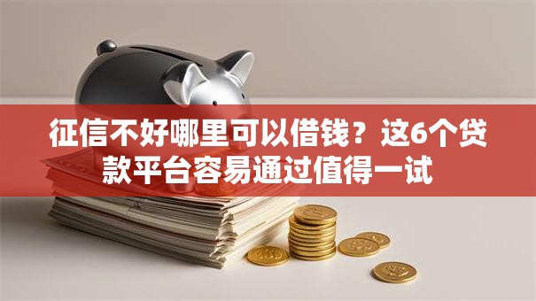 征信不好哪里可以借钱？这6个贷款平台容易通过值得一试