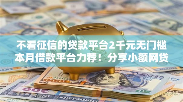 不看征信的贷款平台2千元无门槛本月借款平台力荐！分享小额网贷口子2千元无门槛借款