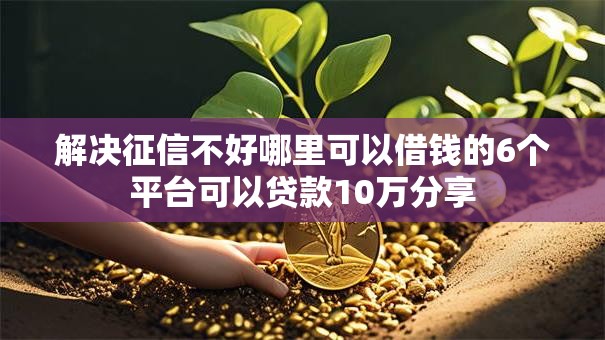 解决征信不好哪里可以借钱的6个平台可以贷款10万分享