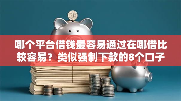 哪个平台借钱最容易通过在哪借比较容易？类似强制下款的8个口子参考