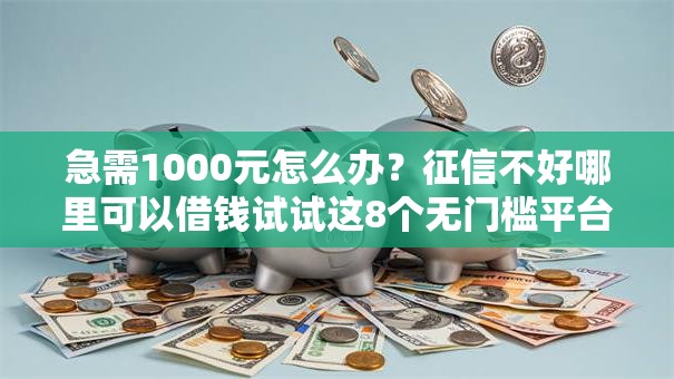 急需1000元怎么办?征信不好哪里可以借钱试试这8个无门槛平台 急需1000元怎么办?征信不好哪里可以借钱试试这8个无门槛平台